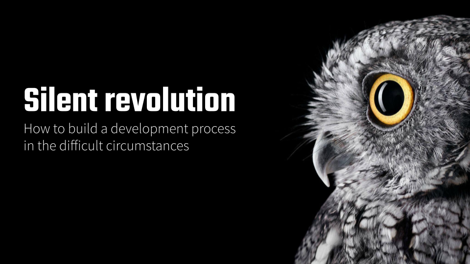 Silent revolution. How to build a development process in difficult circumstances